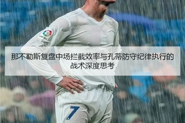 那不勒斯复盘中场拦截效率与孔蒂防守纪律执行的战术深度思考